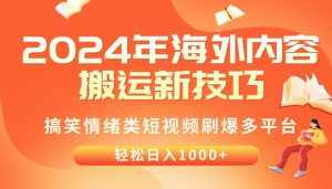(10234期)2024年海外内容搬运技巧,搞笑情绪类短视频刷爆多平台,轻松日入千元-泰戈创艺资源库