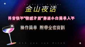 （10547期）抖音快手“情感矛盾”赛道-金山夜话，话题自带流量虚拟变现-附200G资料-泰戈创艺资源库