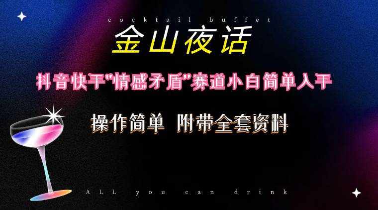 （10547期）抖音快手“情感矛盾”赛道-金山夜话，话题自带流量虚拟变现-附200G资料-泰戈创艺资源库