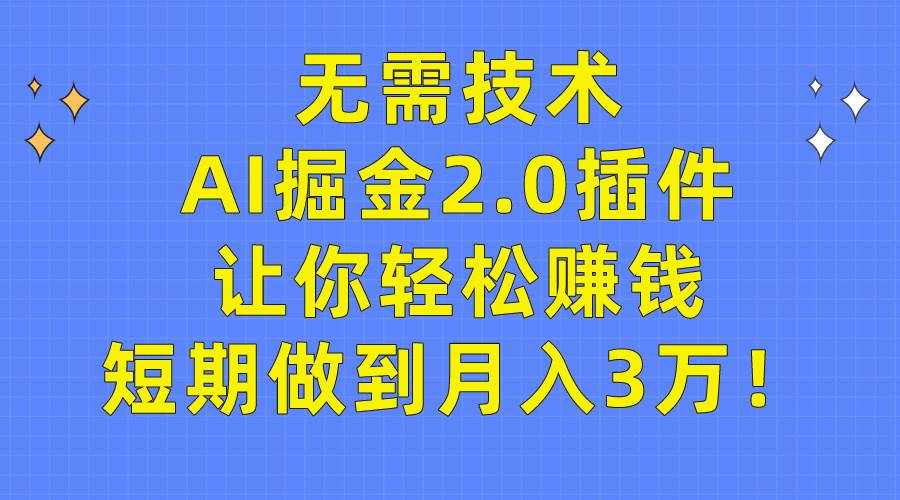 （9535期）无需技术，AI掘金2.0插件让你轻松赚钱，短期做到月入3万！-泰戈创艺资源库