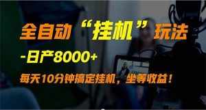 (9596期)全自动“挂机”玩法,实现睡后收入,日产8000+-泰戈创艺资源库