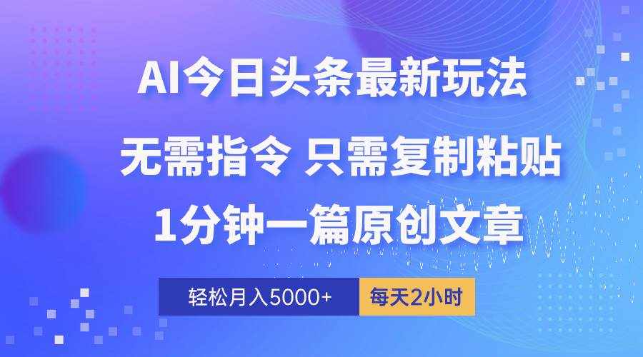 （10393期）AI头条最新玩法 1分钟一篇 100%过原创 无脑复制粘贴 轻松月入5000+ 每…-泰戈创艺资源库