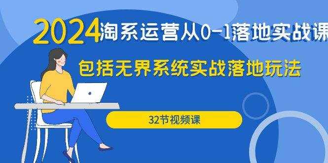 （9919期）2024·淘系运营从0-1落地实战课：包括无界系统实战落地玩法（32节）-泰戈创艺资源库