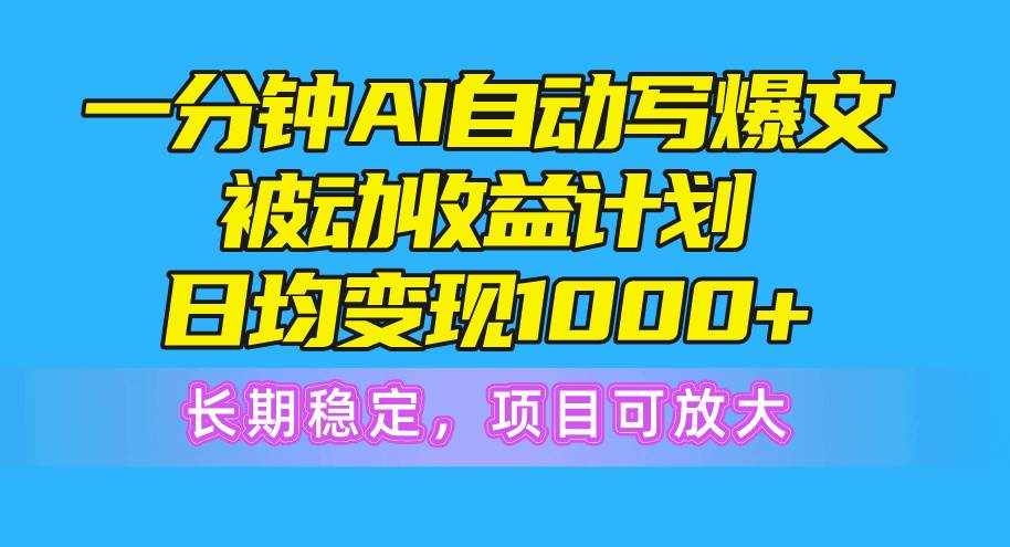 （10590期）一分钟AI爆文被动收益计划，日均变现1000+，长期稳定，项目可放大-泰戈创艺资源库