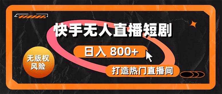 （10717期）快手无人直播短剧宝典：无版权风险，轻松打造热门直播间，日进斗金不是梦-泰戈创艺资源库