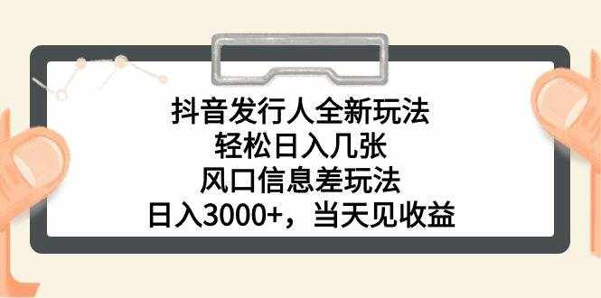 （10700期）抖音发行人全新玩法，轻松日入几张，风口信息差玩法，日入3000+，当天…-泰戈创艺资源库