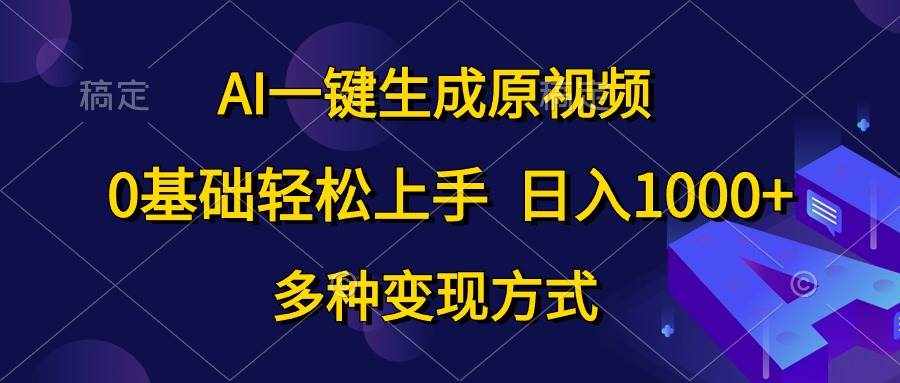 （10695期）AI一键生成原视频，0基础轻松上手，日入1000+，多种变现方式-泰戈创艺资源库