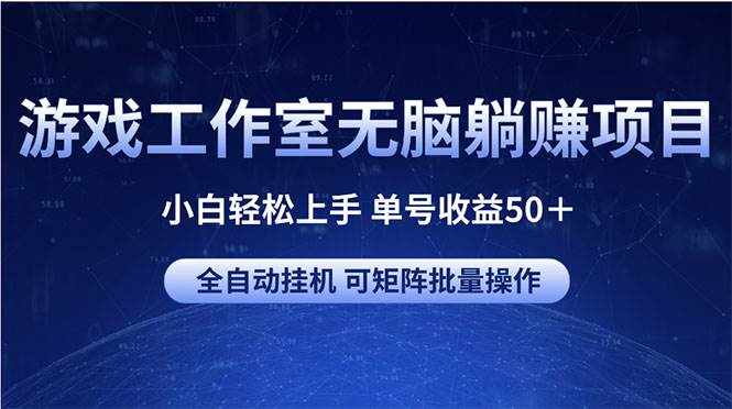 （10783期）游戏工作室无脑躺赚项目 小白轻松上手 单号收益50＋ 可矩阵批量操作-泰戈创艺资源库
