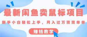 (10755期)最新闲鱼卖鼠标项目,新手小白轻松上手,月入过万简简单单的赚钱教学-泰戈创艺资源库