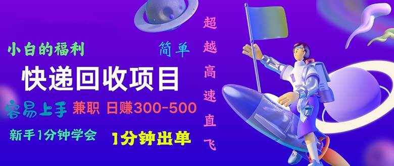 （11059期）快递 回收项目，容易上手，小白一分钟学会，一分钟出单，日赚300~800-泰戈创艺资源库