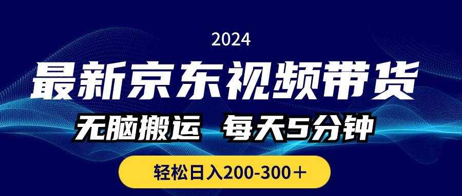 （10900期）最新京东视频带货，无脑搬运，每天5分钟 ， 轻松日入200-300＋-泰戈创艺资源库