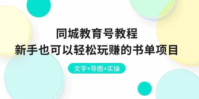 （10958期）同城教育号教程：新手也可以轻松玩赚的书单项目  文字+导图+实操-泰戈创艺资源库