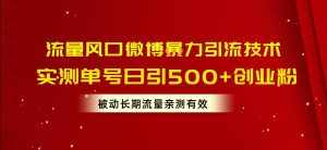 (10822期)流量风口微博暴力引流技术,单号日引500+创业粉,被动长期流量-泰戈创艺资源库