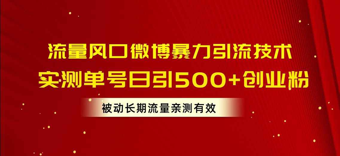 （10822期）流量风口微博暴力引流技术，单号日引500+创业粉，被动长期流量-泰戈创艺资源库