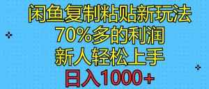 (11089期)闲鱼复制粘贴新玩法,70%利润,新人轻松上手,日入1000+-泰戈创艺资源库