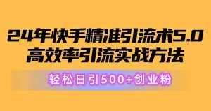 （10894期）24年快手精准引流术5.0，高效率引流实战方法，轻松日引500+创业粉-泰戈创艺资源库