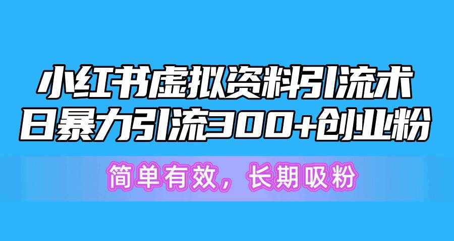 （10941期）小红书虚拟资料引流术，日暴力引流300+创业粉，简单有效，长期吸粉-泰戈创艺资源库