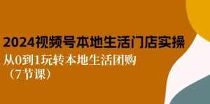 （10969期）2024视频号短视频本地生活门店实操：从0到1玩转本地生活团购（7节课）-泰戈创艺资源库