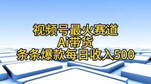 （11038期）视频号最火赛道——Ai带货条条爆款每日收入500-泰戈创艺资源库