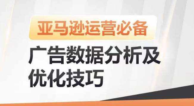 亚马逊广告数据分析及优化技巧,高效提升广告效果,降低ACOS,促进销量持续上升-泰戈创艺资源库