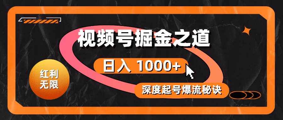 （10857期）红利无限！视频号掘金之道，深度解析起号爆流秘诀，轻松实现日入 1000+！-泰戈创艺资源库