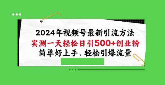 2024年视频号最新引流方法,实测一天轻松日引100+创业粉,简单好上手,轻松引爆流量【揭秘】-泰戈创艺资源库