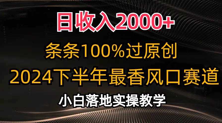 （10951期）日收入2000+，条条100%过原创，2024下半年最香风口赛道，小白轻松上手-泰戈创艺资源库