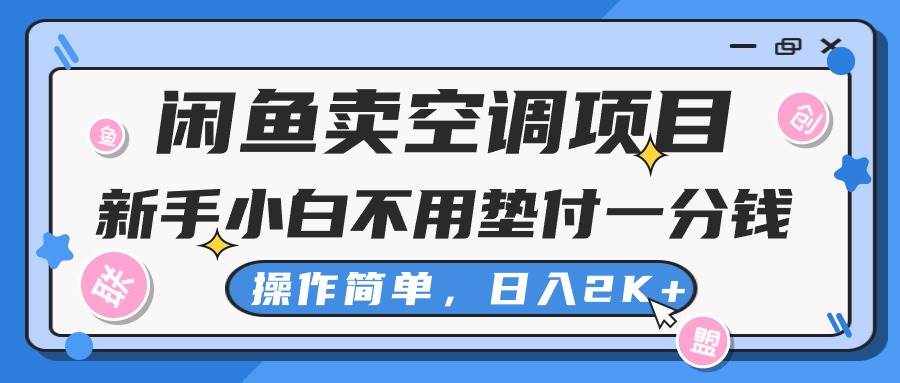 （10961期）闲鱼卖空调项目，新手小白一分钱都不用垫付，操作极其简单，日入2K+-泰戈创艺资源库