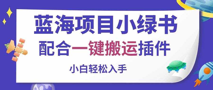 （10841期）蓝海项目小绿书，配合一键搬运插件，小白轻松入手-泰戈创艺资源库