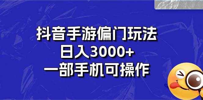（10988期）抖音手游偏门玩法，日入3000+，一部手机可操作-泰戈创艺资源库
