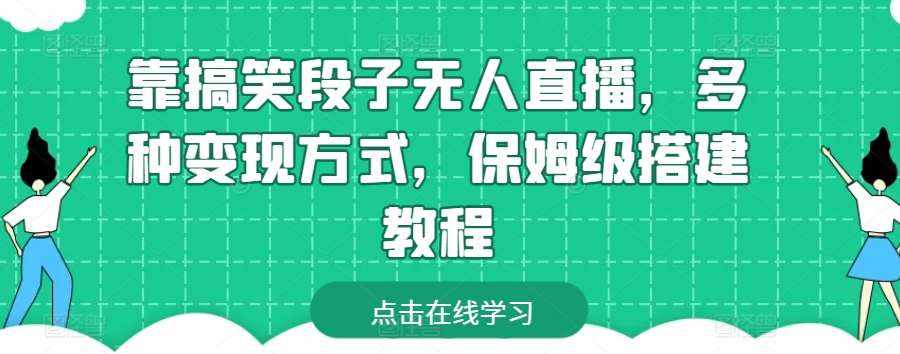 靠搞笑段子无人直播，多种变现方式，保姆级搭建教程【揭秘】-泰戈创艺资源库