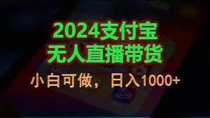 (11096期)2024支付宝无人直播带货,小白可做,日入1000+-泰戈创艺资源库
