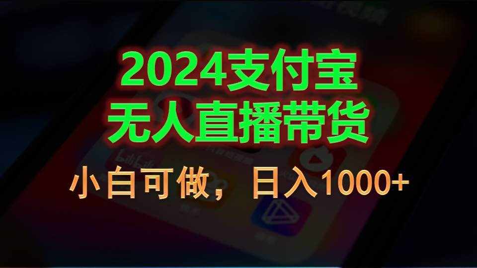 （11096期）2024支付宝无人直播带货，小白可做，日入1000+-泰戈创艺资源库