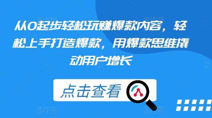 从0起步轻松玩赚爆款内容,轻松上手打造爆款,用爆款思维撬动用户增长-泰戈创艺资源库