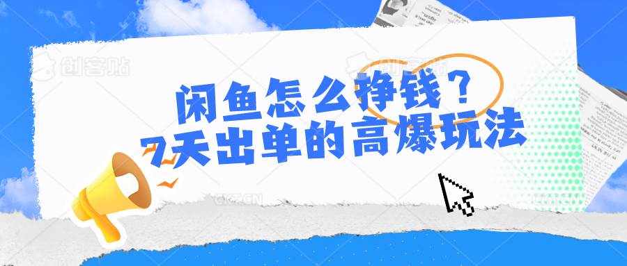 闲鱼怎么挣钱？7天出单的高爆玩法，详细实操细节讲解-泰戈创艺资源库