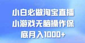 小白必做淘宝直播小游戏无脑操作保底月入1000+【揭秘】-泰戈创艺资源库