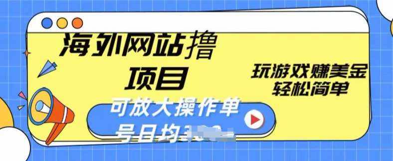 海外网站撸金项目,玩游戏赚美金,轻松简单可放大操作,单号每天均一两张【揭秘】-泰戈创艺资源库