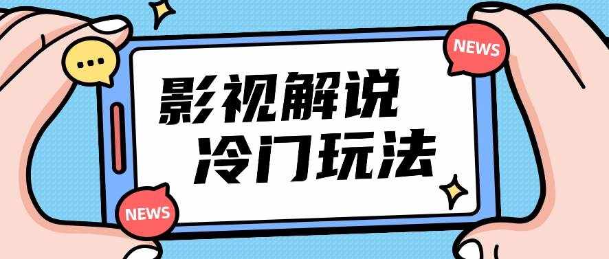 影视解说冷门玩法，搬运国外影视解说视频，小白照抄也能日入过百！【视频教程】-泰戈创艺资源库