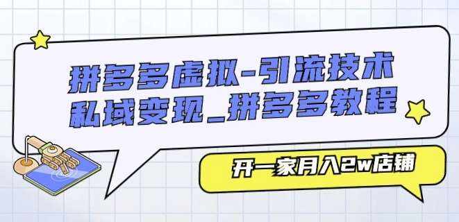 拼多多虚拟-引流技术与私域变现_拼多多教程：开一家月入2w店铺-泰戈创艺资源库