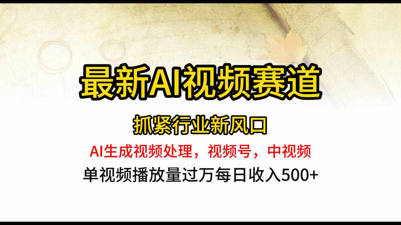 最新ai视频赛道，AI生成视频处理，视频号、中视频原创，单视频热度上千万-泰戈创艺资源库