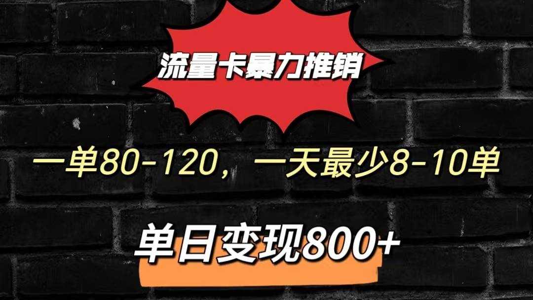 流量卡暴力推销模式一单80-170元一天至少10单，单日变现800元-泰戈创艺资源库