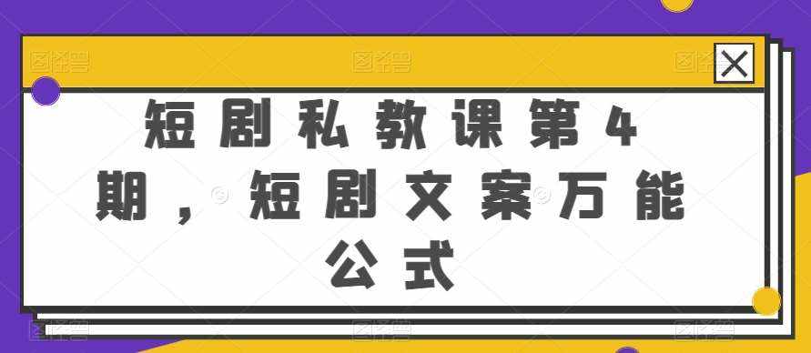 短剧私教课第4期，短剧文案万能公式【揭秘】-泰戈创艺资源库