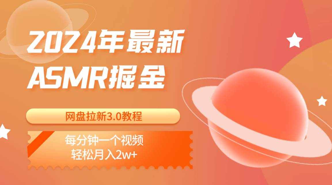 2024年最新ASMR掘金网盘拉新3.0教程：每分钟一个视频，轻松月入2w+-泰戈创艺资源库