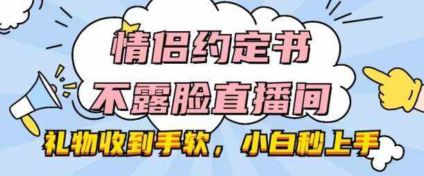 情侣约定书不露脸直播间，礼物收到手软，小白秒上手【揭秘】-泰戈创艺资源库