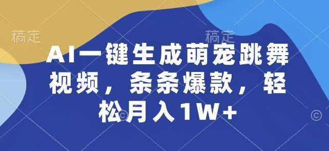 AI一键生成萌宠跳舞视频,条条爆款,轻松月入1W+【揭秘】-泰戈创艺资源库
