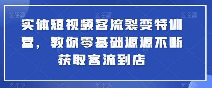 实体短视频客流裂变特训营，教你零基础源源不断获取客流到店-泰戈创艺资源库