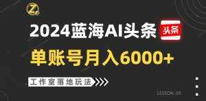 2024蓝海AI赛道，工作室落地玩法，单个账号月入6000+-泰戈创艺资源库
