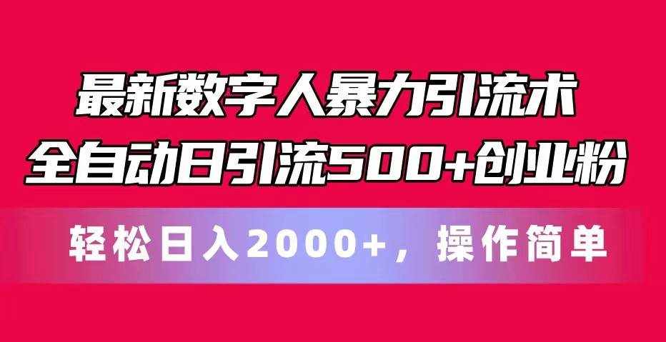 最新数字人暴力引流术全自动日引流500+创业粉轻松日入2000+，操作简单-泰戈创艺资源库