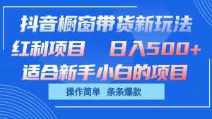 抖音橱窗带货新玩法，单日收益500+，操作简单，条条爆款-泰戈创艺资源库