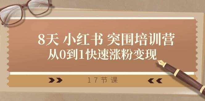 28天小红书突围培训营，从0到1快速涨粉变现（17节课）-泰戈创艺资源库